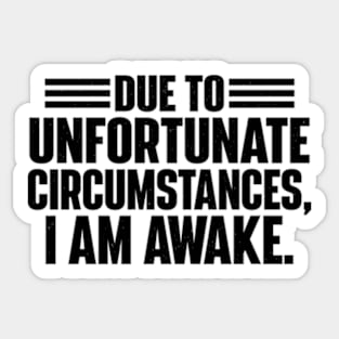 Due To Unfortunate Circumstances, I Am Awake. Sticker